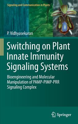 Switching on Plant Innate Immunity Signaling Systems: Bioengineering and Molecular Manipulation of Pamp-Pimp-Prr Signaling Complex - Vidhyasekaran, P