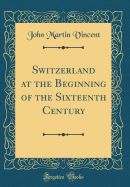 Switzerland at the Beginning of the Sixteenth Century (Classic Reprint)