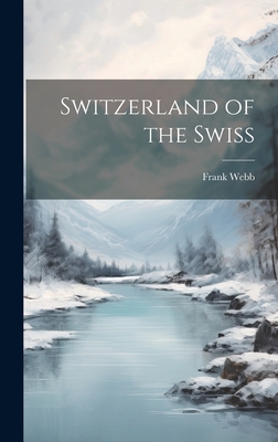 Switzerland of the Swiss - Webb, Frank