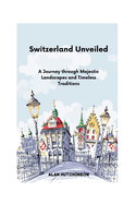 Switzerland Unveiled: A Journey through Majestic Landscapes and Timeless Traditions