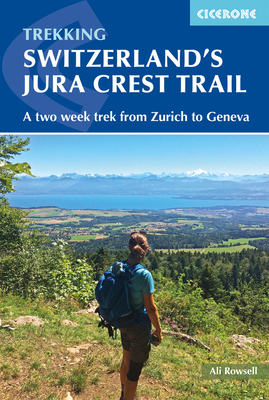 Switzerland's Jura Crest Trail: A two week trek from Zurich to Geneva - Rowsell, Ali
