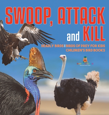 Swoop, Attack and Kill - Deadly Birds Birds Of Prey for Kids Children's Bird Books - Baby Professor