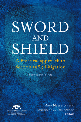 Sword and Shield: A Practical Approach to Section 1983 Litigation, Fifth Edition - Massaron, Mary (Editor), and Delorenzo, Josephine Antonia (Editor)