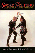 Sword Fighting: A Manual for Actors & Directors