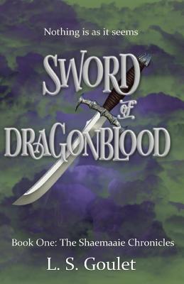 Sword of Dragonblood: Book One: The Shaemaaie Chronicles - Goulet, L S