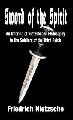 Sword of the Spirit: An Offering of Nietzschean Philosophy to the Soldiers of the Third Reich - Nietzsche, Friedrich, and Wright, Dietrich H (Translated by)