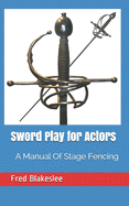 Sword Play for Actors: A Manual Of Stage Fencing