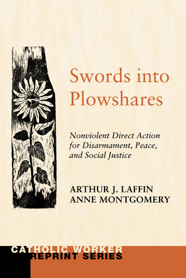 Swords Into Plowshares, Volume 1: Nonviolent Direct Action for Disarmament, Peace and Social Justice - Laffin, Arthur J (Editor), and Montgomery, Anne (Editor)