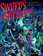 Swords & Sorcery!: How to Draw Fantastic Fantasy Adventure Comics - Baugh, Bryan