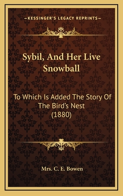 Sybil, And Her Live Snowball: To Which Is Added The Story Of The Bird's Nest (1880) - Bowen, C E, Mrs.