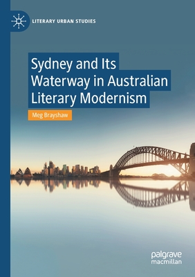 Sydney and Its Waterway in Australian Literary Modernism - Brayshaw, Meg