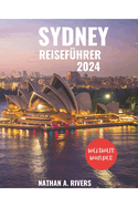 Sydney Reisef?hrer 2024: Ein umfassender Reisef?hrer zur Erkundung des ikonischen Juwels Australiens f?r Erstbesucher