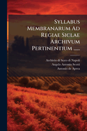 Syllabus Membranarum Ad Regiae Siclae Archivum Pertinentium ......