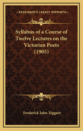 Syllabus of a Course of Twelve Lectures on the Victorian Poets (1905)