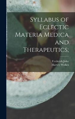 Syllabus of Eclectic Materia Medica and Therapeutics; - Locke, Frederick John 1829-1903, and Felter, Harvey Wickes 1865-1920