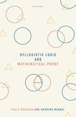 Syllogistic Logic and Mathematical Proof - Mancosu, Paolo, Prof., and Mugnai, Massimo, Prof.