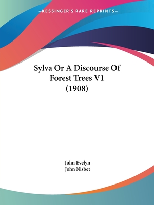 Sylva Or A Discourse Of Forest Trees V1 (1908) - Evelyn, John, and Nisbet, John (Foreword by)