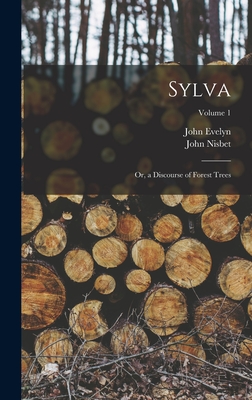 Sylva: Or, a Discourse of Forest Trees; Volume 1 - Nisbet, John, and Evelyn, John