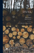 Sylva: Or, a Discourse of Forest Trees; Volume 2