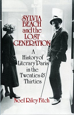 Sylvia Beach and the Lost Generation: A History of Literary Paris in the Twenties and Thirties - Fitch, Noel Riley