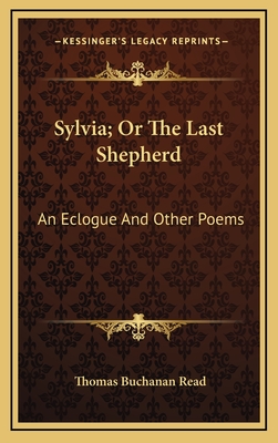 Sylvia; Or the Last Shepherd: An Eclogue and Other Poems - Read, Thomas Buchanan