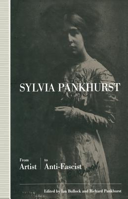 Sylvia Pankhurst: From Artist to Anti-Fascist - Bullock, Ian