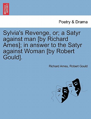 Sylvia's Revenge, Or; A Satyr Against Man [by Richard Ames]; In Answer to the Satyr Against Woman [by Robert Gould]. - Ames, Richard, and Gould, Robert