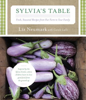 Sylvia's Table: Fresh, Seasonal Recipes from Our Farm to Your Family - Neumark, Liz, and Lalli, Carole