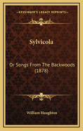 Sylvicola: Or Songs from the Backwoods (1878)