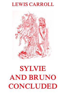 Sylvie And Bruno Concluded: Fully Illustrated Edition - Carroll, Lewis