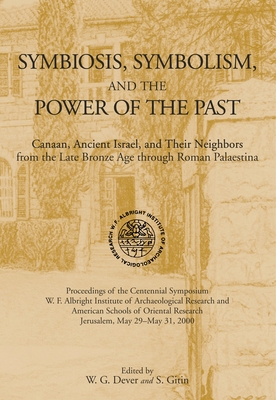 Symbiosis, Symbolism, and the Power of the Past: Canaan, Ancient Israel, and Their Neighbors, from the Late Bronze Age through Roman Palaestina - Dever, William G (Editor), and Gitin, Seymour (Sy) (Editor)
