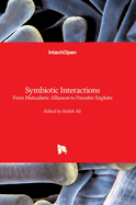 Symbiotic Interactions - From Mutualistic Alliances to Parasitic Exploits: From Mutualistic Alliances to Parasitic Exploits