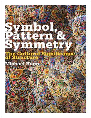 Symbol, Pattern and Symmetry: The Cultural Significance of Structure - Hann, Michael