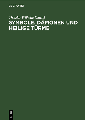 Symbole, D?monen Und Heilige T?rme: Bildtafeln Zur Ethnologischen Religionskunde Und Mythologie - Danzel, Theodor-Wilhelm