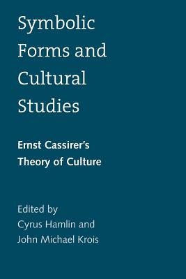 Symbolic Forms and Cultural Studies: Ernst Cassirer's Theory of Culture - Hamlin, Cyrus (Editor), and Krois, John (Editor)