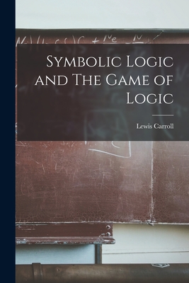Symbolic Logic and The Game of Logic - Carroll, Lewis 1832-1898