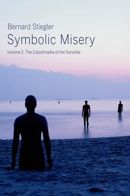 Symbolic Misery, Volume 2: The Catastrophe of the Sensible - Stiegler, Bernard