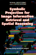 Symbolic Projection for Image Information Retrieval and Spatial Reasoning: Theory, Applications and Systems for Image Information Retrieval and Spatial Reasoning