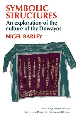 Symbolic Structures: An Exploration of the Culture of the Dowayos - Barley, Nigel