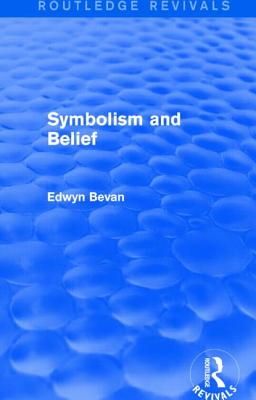 Symbolism and Belief (Routledge Revivals): Gifford Lectures - Bevan, Edwyn