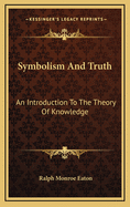 Symbolism And Truth: An Introduction To The Theory Of Knowledge