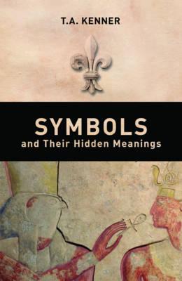 Symbols and Their Hidden Meanings - Kenner, T. A.