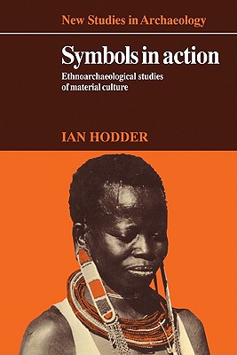 Symbols in Action: Ethnoarchaeological Studies of Material Culture - Hodder, Ian