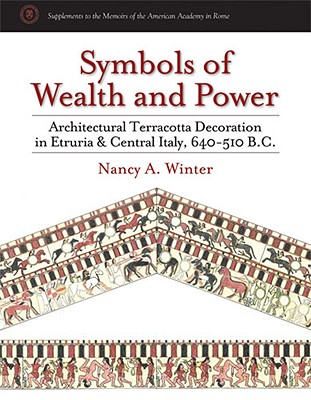 Symbols of Wealth and Power: Architectural Terracotta Decoration in Etruria and Central Italy, 640-510 B.C. - Winter, Nancy A