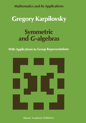 Symmetric and G-Algebras: With Applications to Group Representations - Karpilovsky, Gregory