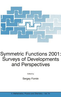 Symmetric Functions 2001: Surveys of Developments and Perspectives: Proceedings of the NATO Advanced Study Instutute on Symmetric Functions 2001: Surveys of Developments and Perspectives Cambridge, U.K. 25 June-6 July 2001 - Fomin, Sergey (Editor)