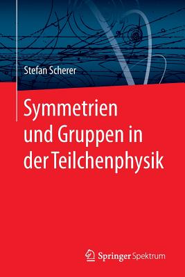 Symmetrien Und Gruppen in Der Teilchenphysik - Scherer, Stefan