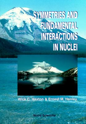 Symmetries and Fundamental Interactions in Nuclei - Haxton, Wick C, and Henley, Ernest M (Editor)