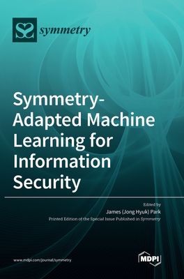 Symmetry-Adapted Machine Learning for Information Security - Park, James (Jong Hyuk) (Guest editor)