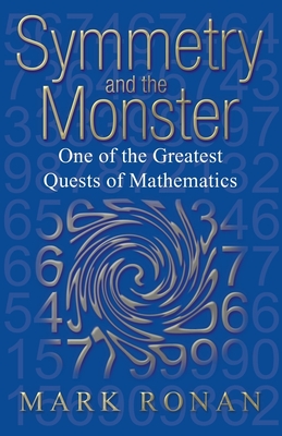 Symmetry and the Monster: The Story of One of the Greatest Quests of Mathematics - Ronan, Mark